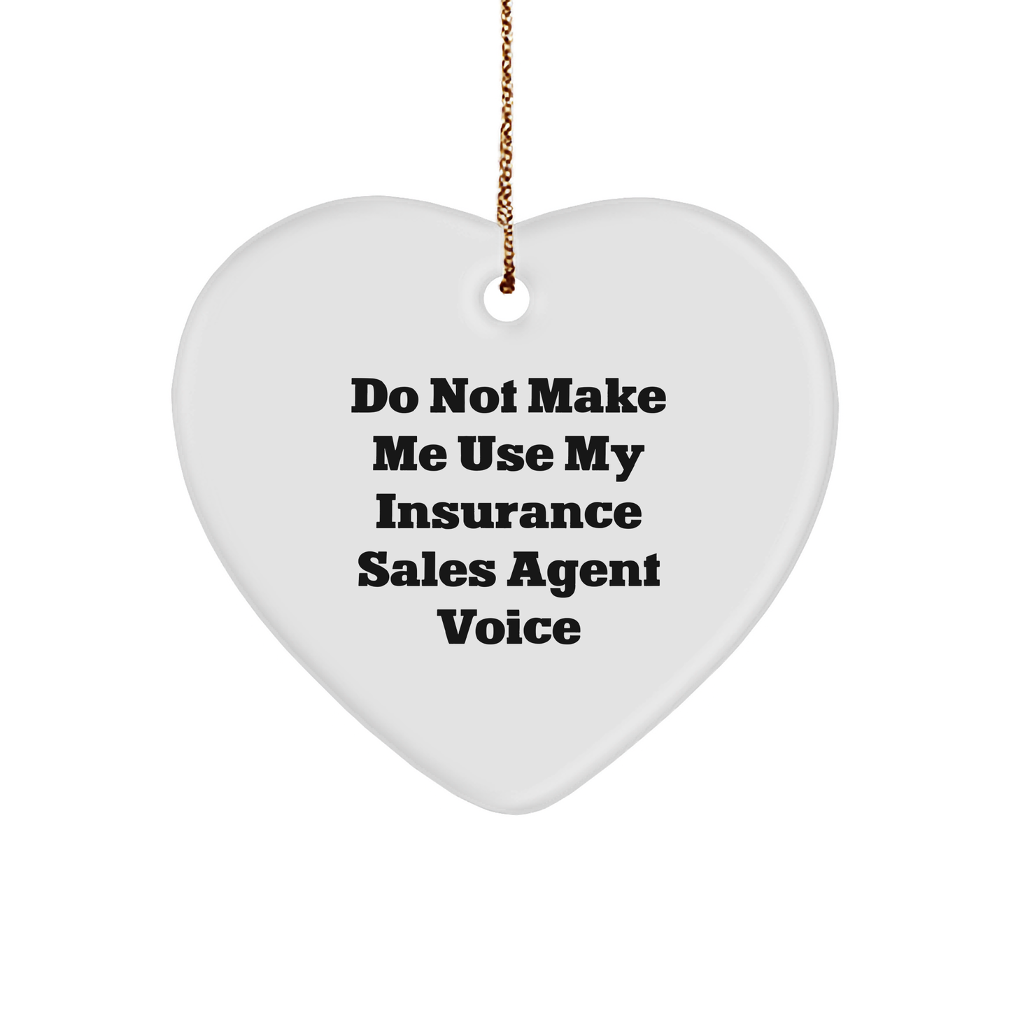 Insurance Sales Agent Heart Ornament, Funny Quote, 'Do Not Make Me Use My Insurance Sales Agent Voice', Gifts from Friends for Insurance Sales Agent, Christmas Unique Gifts - Image 1