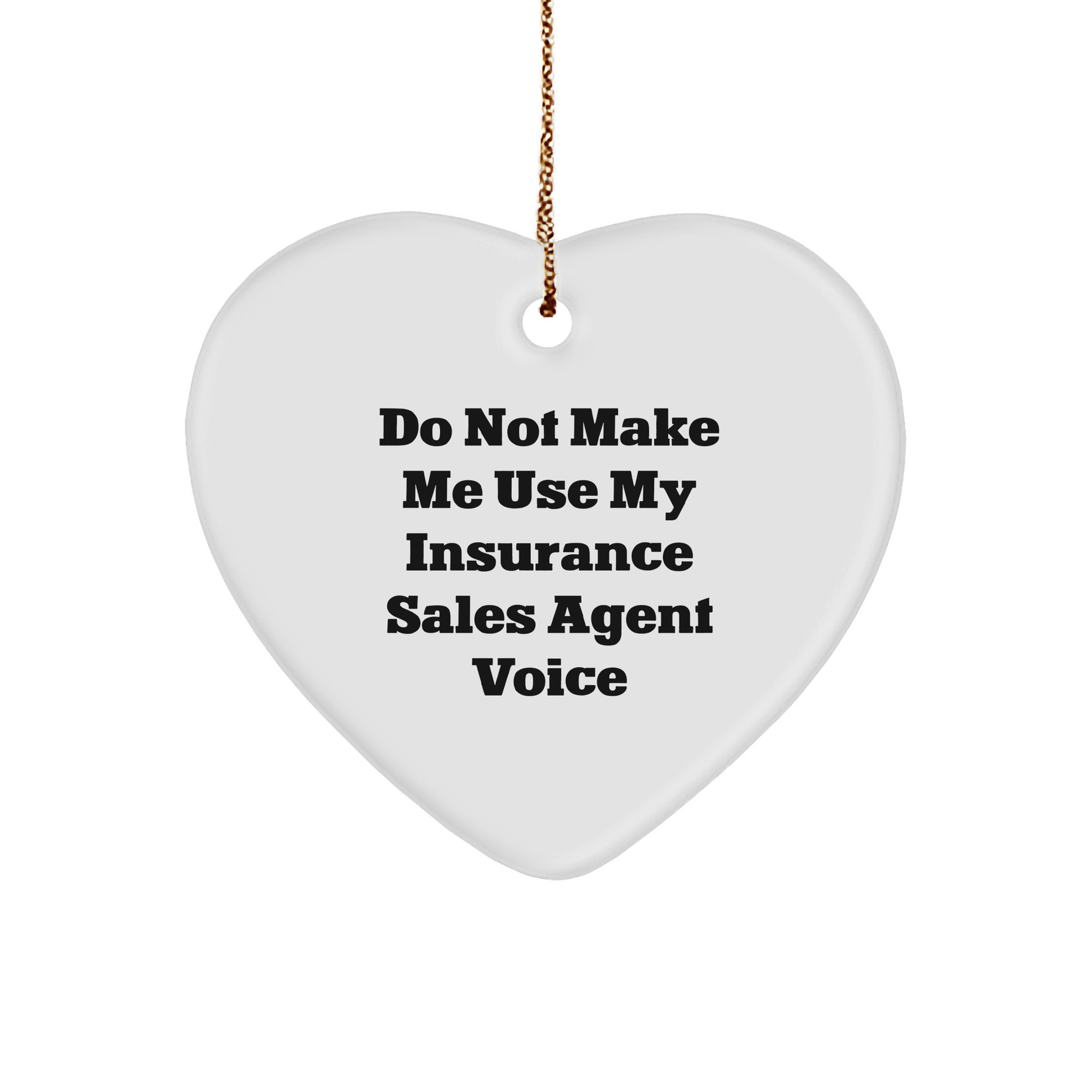 Insurance Sales Agent Heart Ornament, Funny Quote, 'Do Not Make Me Use My Insurance Sales Agent Voice', Gifts from Friends for Insurance Sales Agent, Christmas Unique Gifts - Image 1