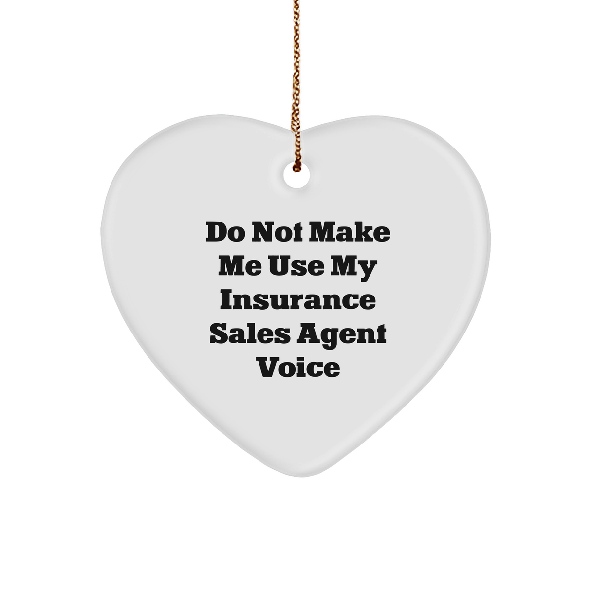 Insurance Sales Agent Heart Ornament, Funny Quote, 'Do Not Make Me Use My Insurance Sales Agent Voice', Gifts from Friends for Insurance Sales Agent, Christmas Unique Gifts - Image 1