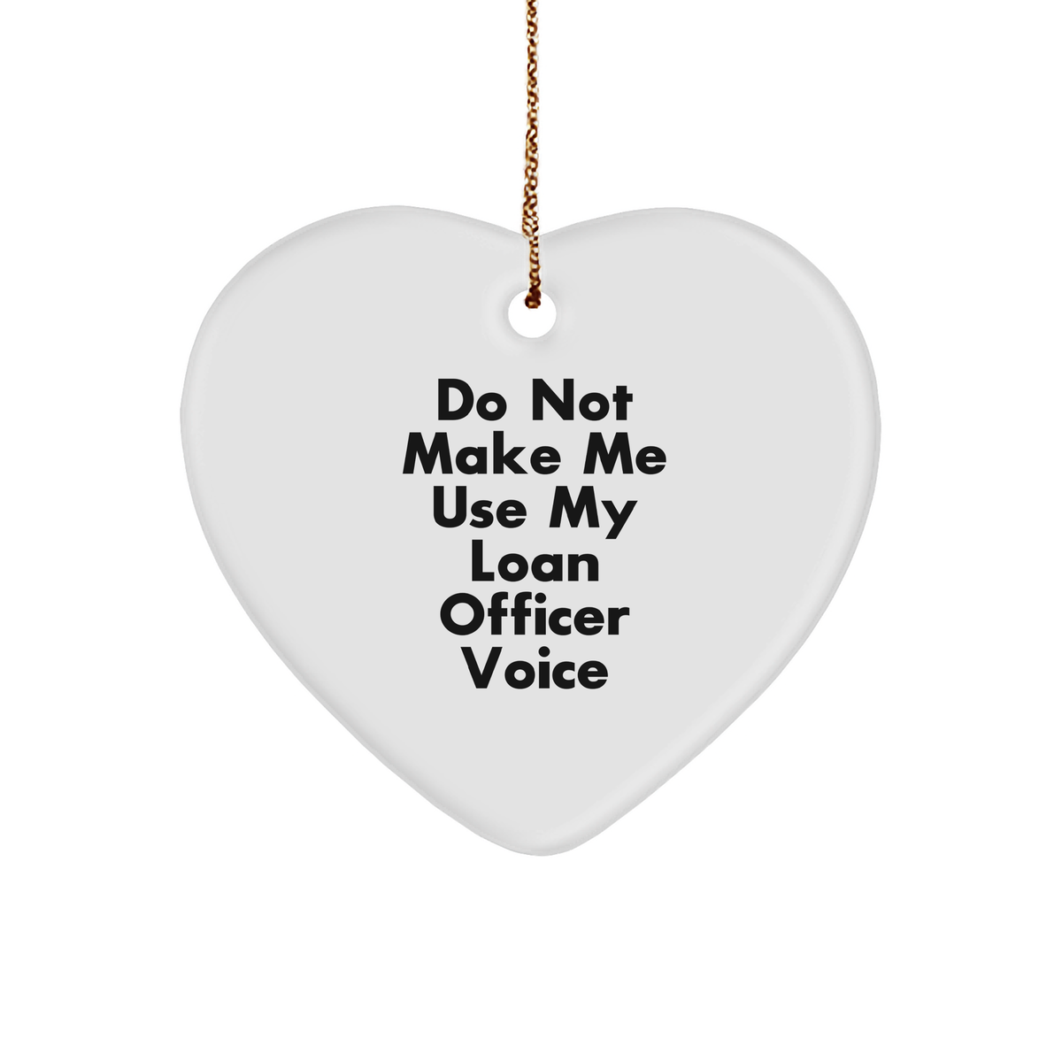 Funny Loan Officer Gift, 'Do Not Make Me Use My Loan Officer Voice', Heart Ornament, White, Christmas Unique Gifts from Family, for Loan Officer - Image 1