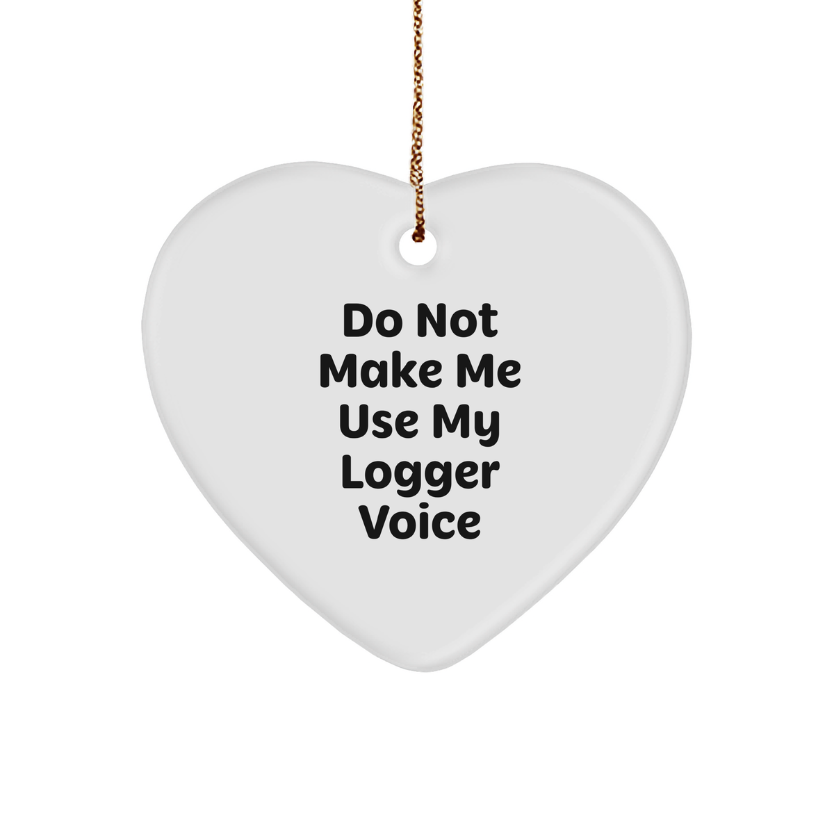 Funny Logger Gifts, 'Do Not Make Me Use My Logger Voice' Heart Ornament for Christmas - Image 1