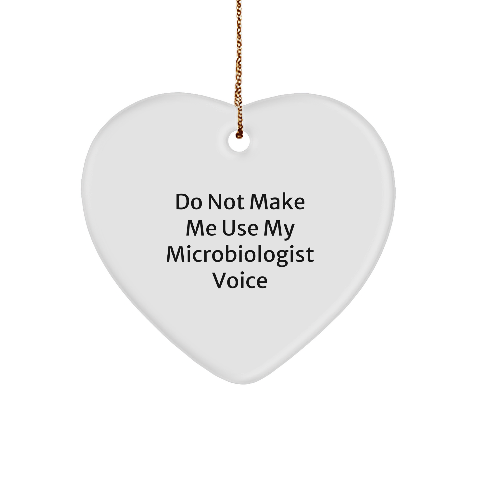 Microbiologist Heart Ornament with Funny Quote, 'Do Not Make Me Use My Microbiologist Voice' - Image 1