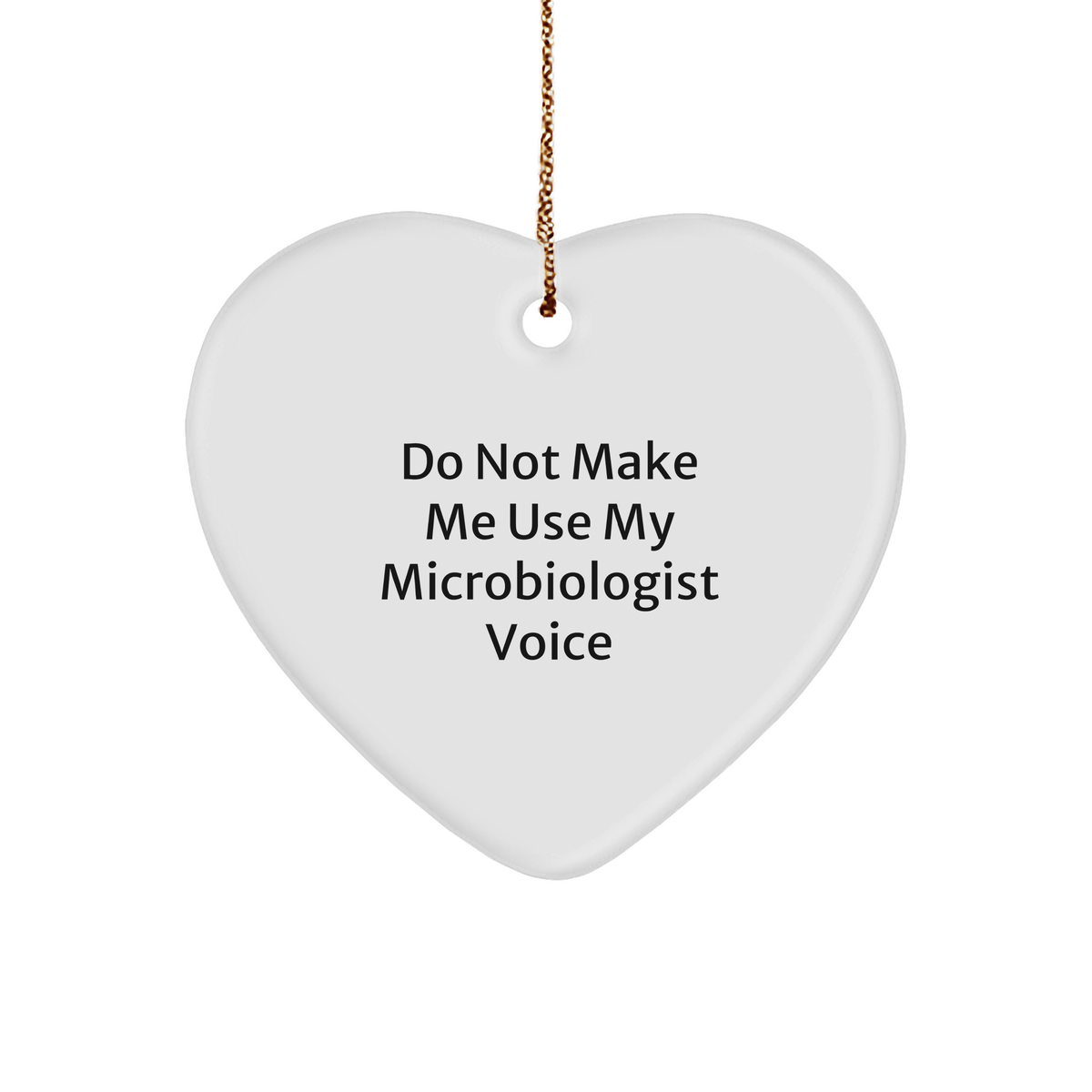 Microbiologist Heart Ornament with Funny Quote, 'Do Not Make Me Use My Microbiologist Voice' - Image 1