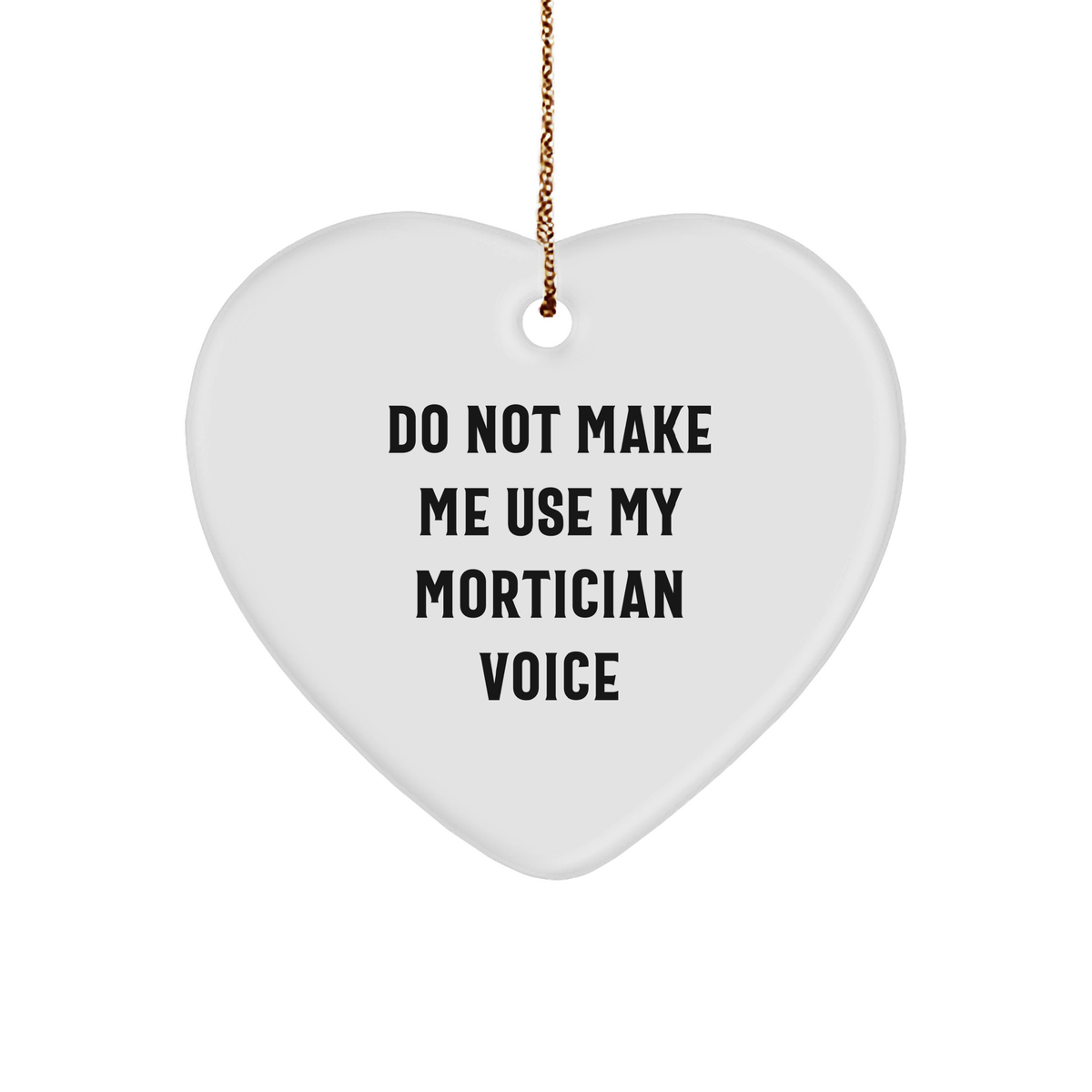 Mortician Gifts from Friends, Family, or Coworkers - 'Do Not Make Me Use My Mortician Voice' Heart Ornament, White, Christmas Unique Gifts - Image 1