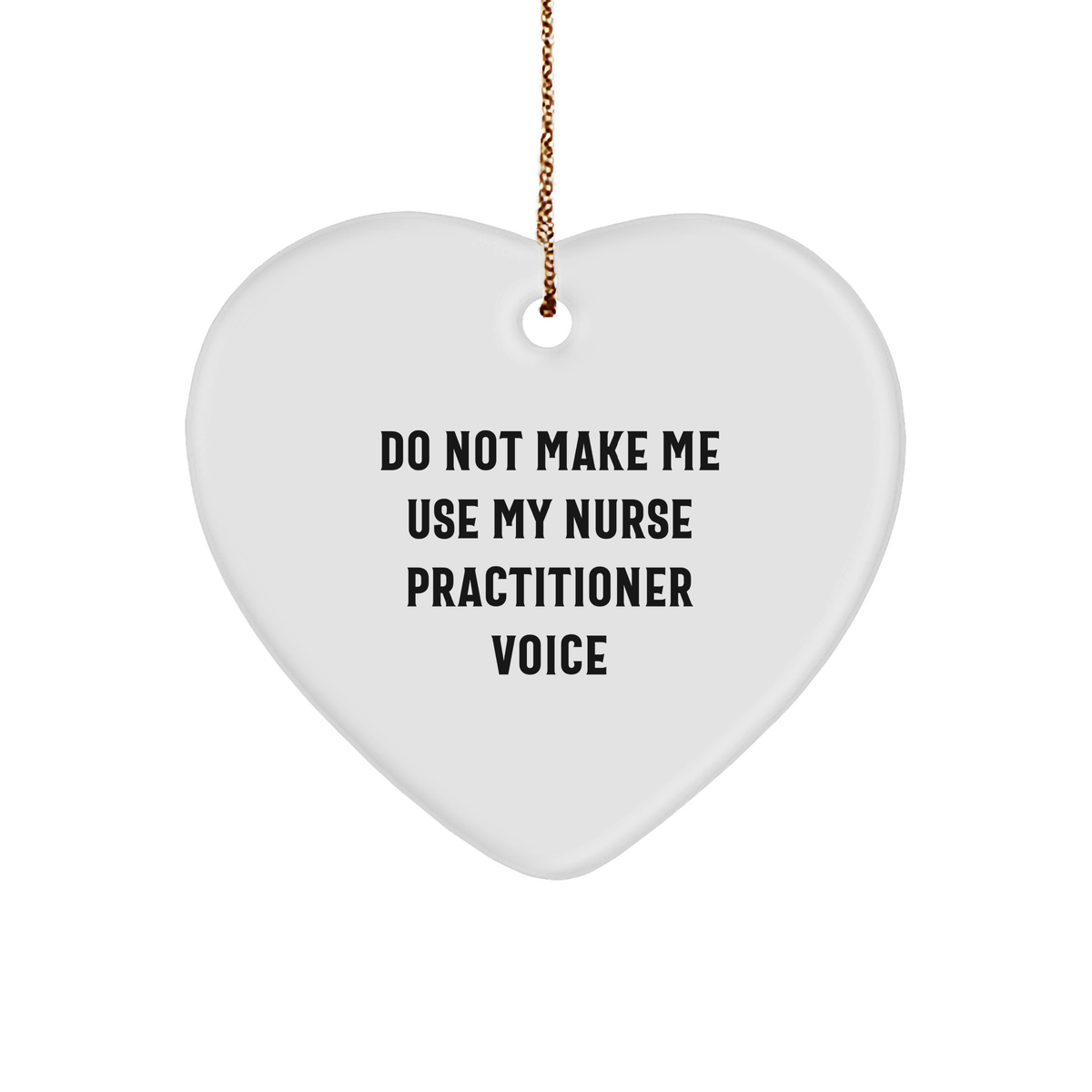 Funny Nurse Practitioner Gifts, Heart Ornament with Quote 'Do Not Make Me Use My Nurse Practitioner Voice', Christmas Memorable Presents - Image 1