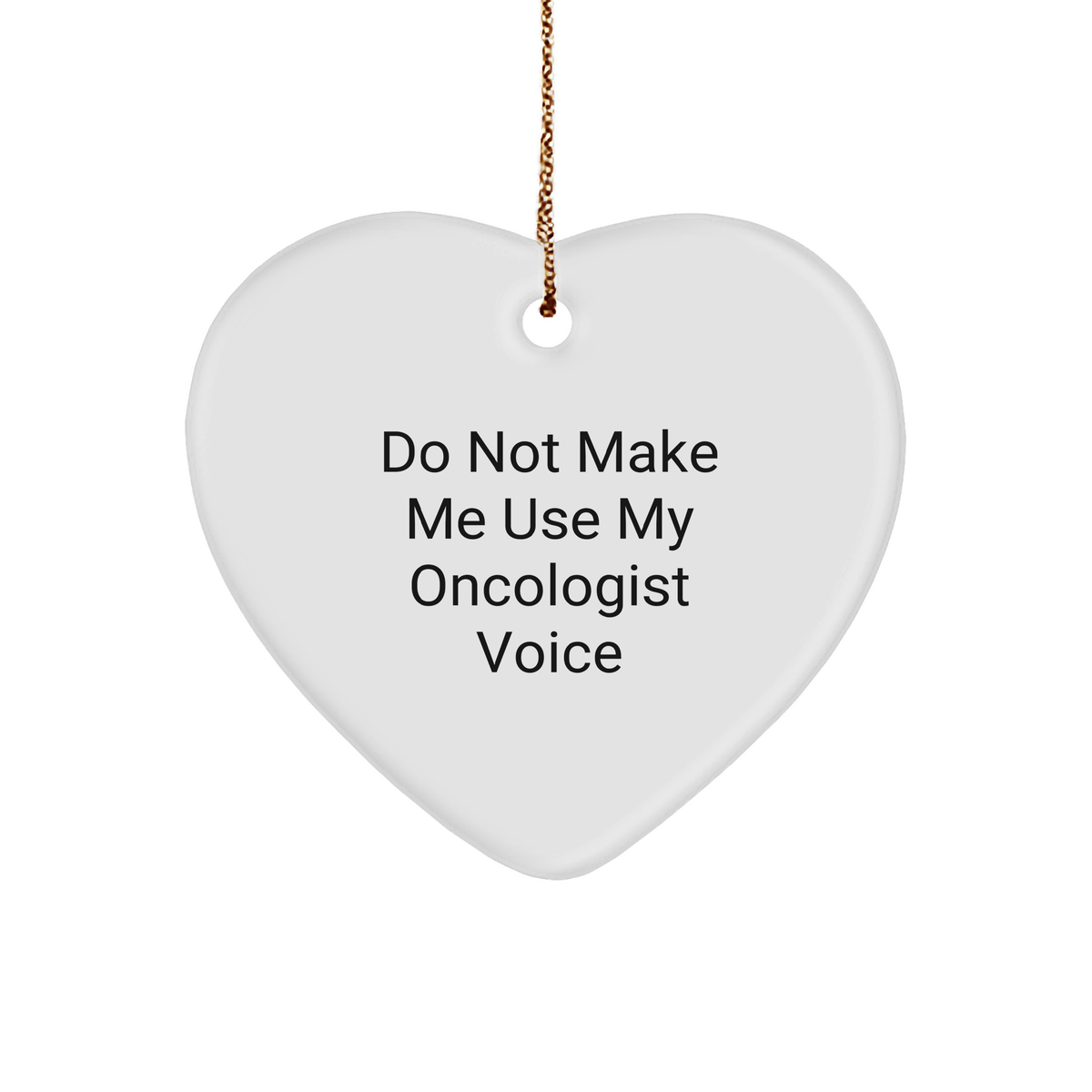 Funny Heart Ornament Gifts from Men to Oncologist, 'Do Not Make Me Use My Oncologist Voice' Christmas Ornament, Heart Shaped, White Color - Image 1