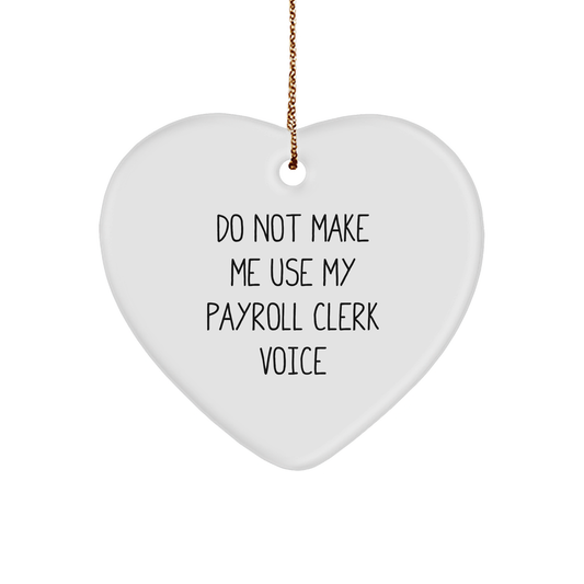 Payroll Clerk Gift, Do Not Make Me Use My Payroll Clerk Voice, Heart Ornament, Christmas Unique Gifts from Men to Payroll Clerk - Image 1