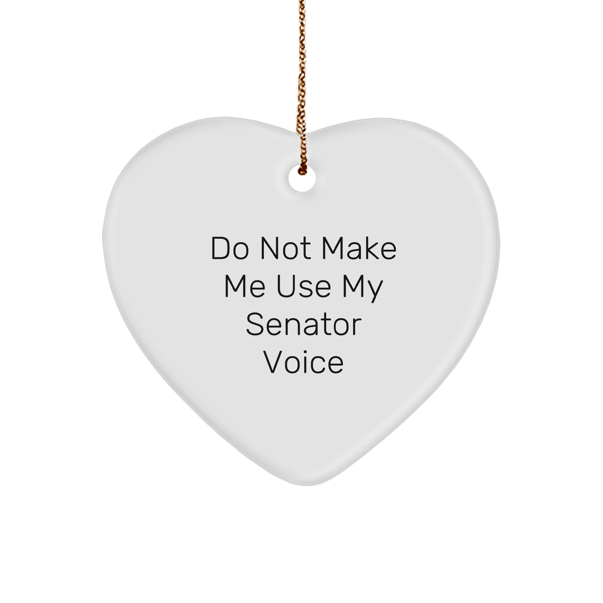 Senator Gifts from Friends, Family, or Coworkers - Funny 'Do Not Make Me Use My Senator Voice' Heart Ornament for Christmas - Image 1