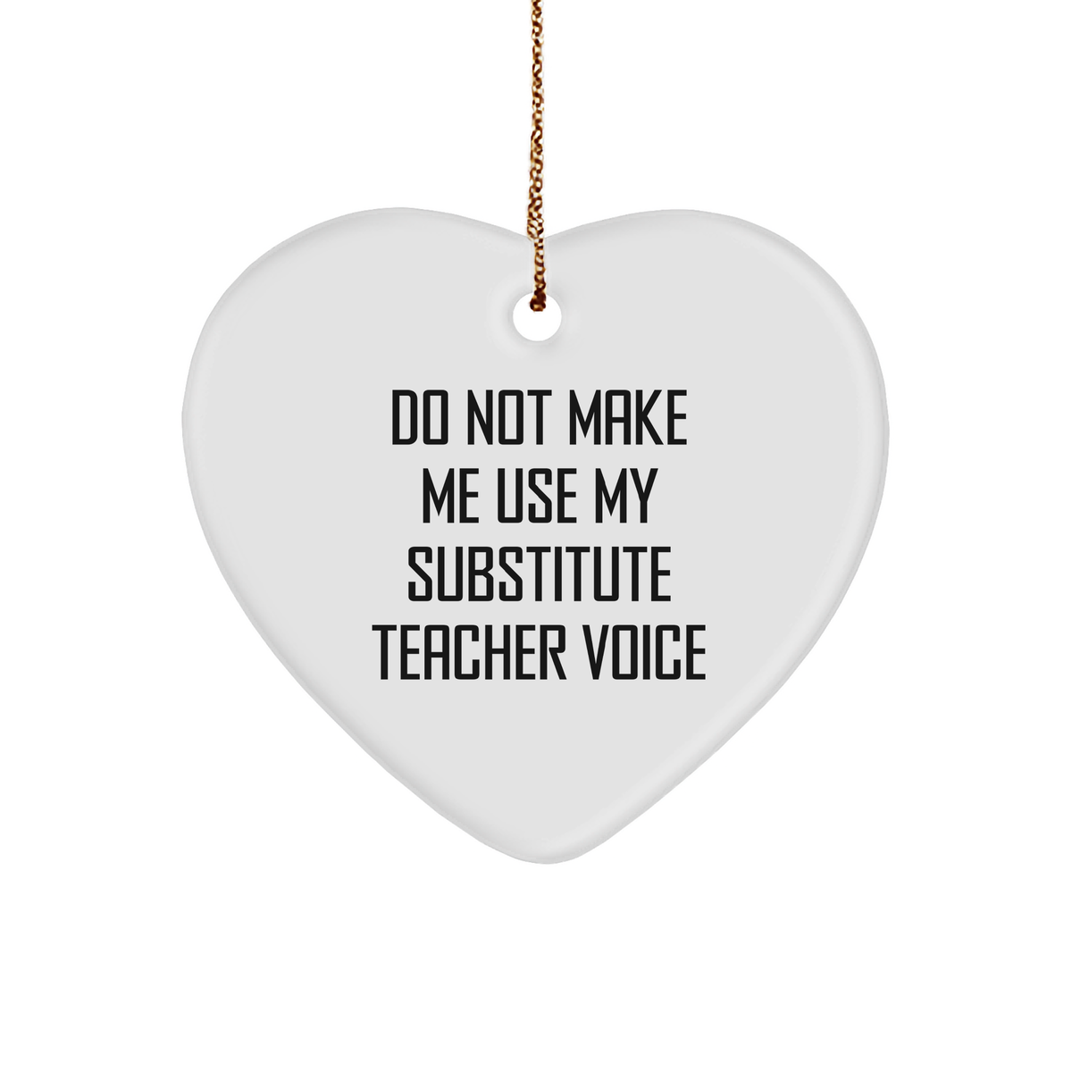 Funny Substitute Teacher Gifts from Friends - 'Do Not Make Me Use My Substitute Teacher Voice' Heart Ornament for Christmas - Image 1