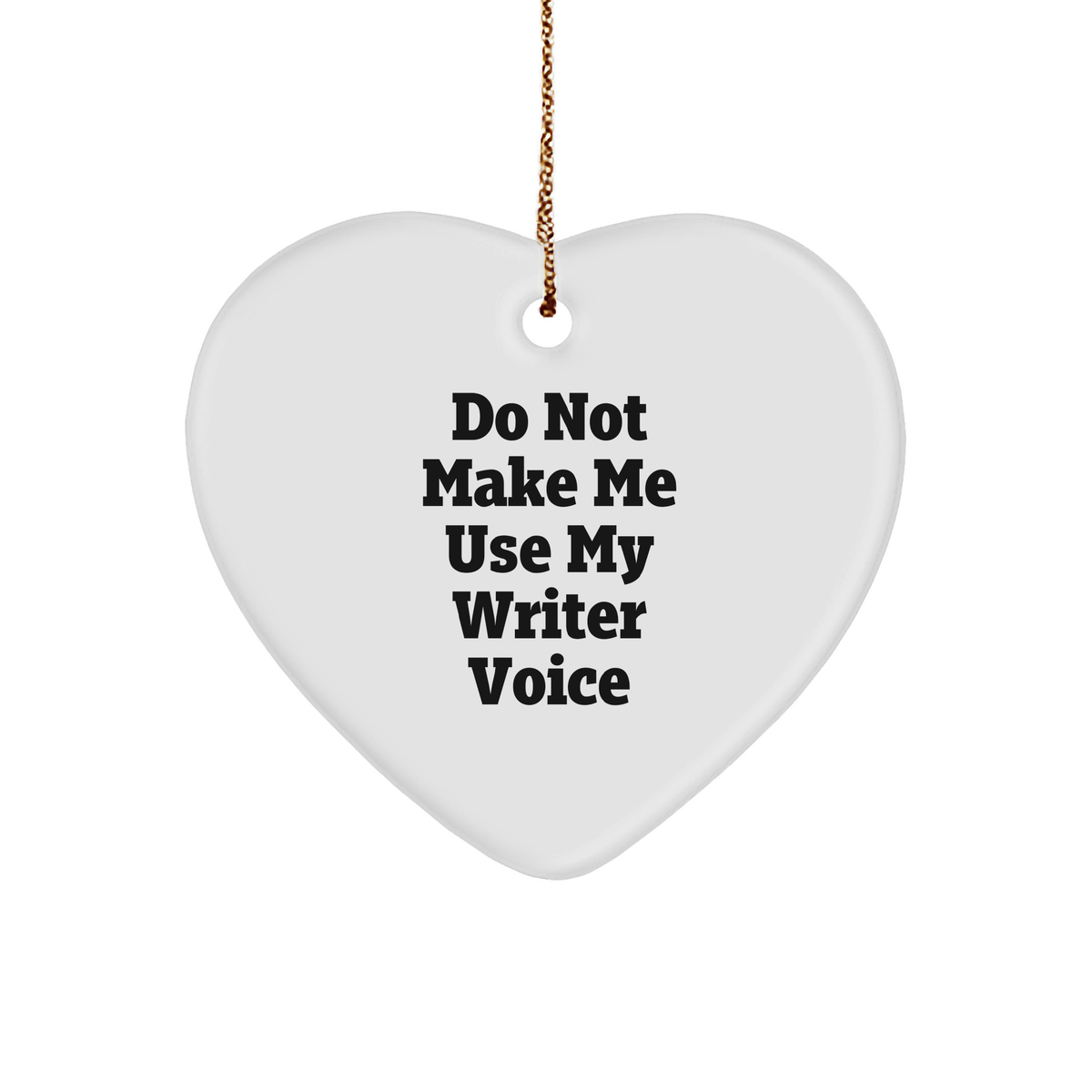 Funny Writer Gifts from Friends to Family - Heart Ornament with 'Do Not Make Me Use My Writer Voice' Quote - Christmas Memorable Present - Image 1