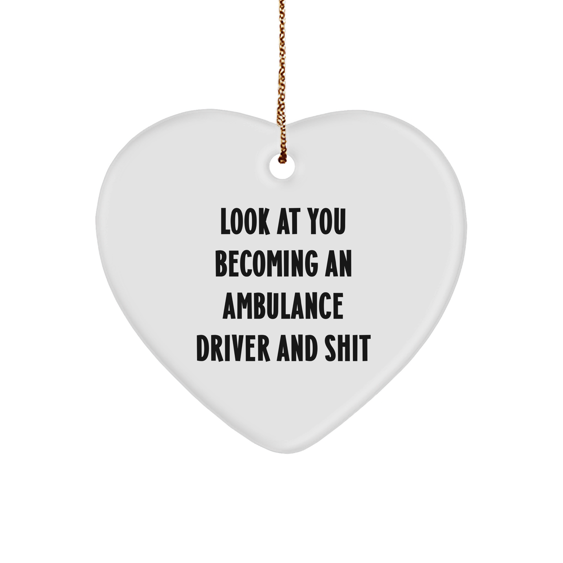 Funny Ambulance Driver Gifts from Friends - Heart Ornament for Christmas, Look At You Becoming An Ambulance Driver And Shit, Humorous Present for Ambulance Driver - Image 1