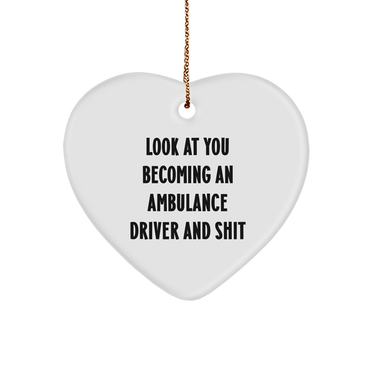 Funny Ambulance Driver Gifts from Friends - Heart Ornament for Christmas, Look At You Becoming An Ambulance Driver And Shit, Humorous Present for Ambulance Driver - Image 1