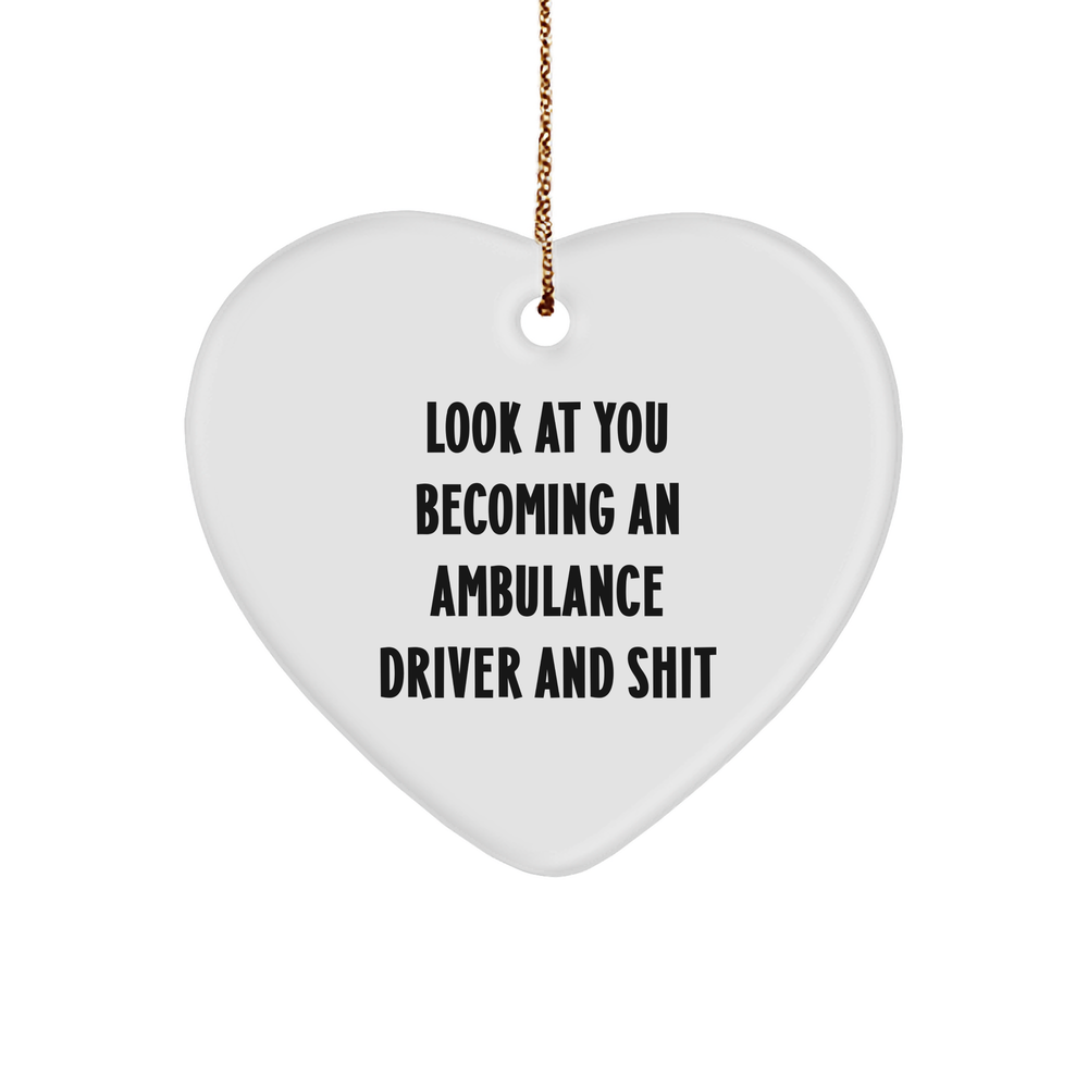 Funny Ambulance Driver Gifts from Friends - Heart Ornament for Christmas, Look At You Becoming An Ambulance Driver And Shit, Humorous Present for Ambulance Driver - Image 1