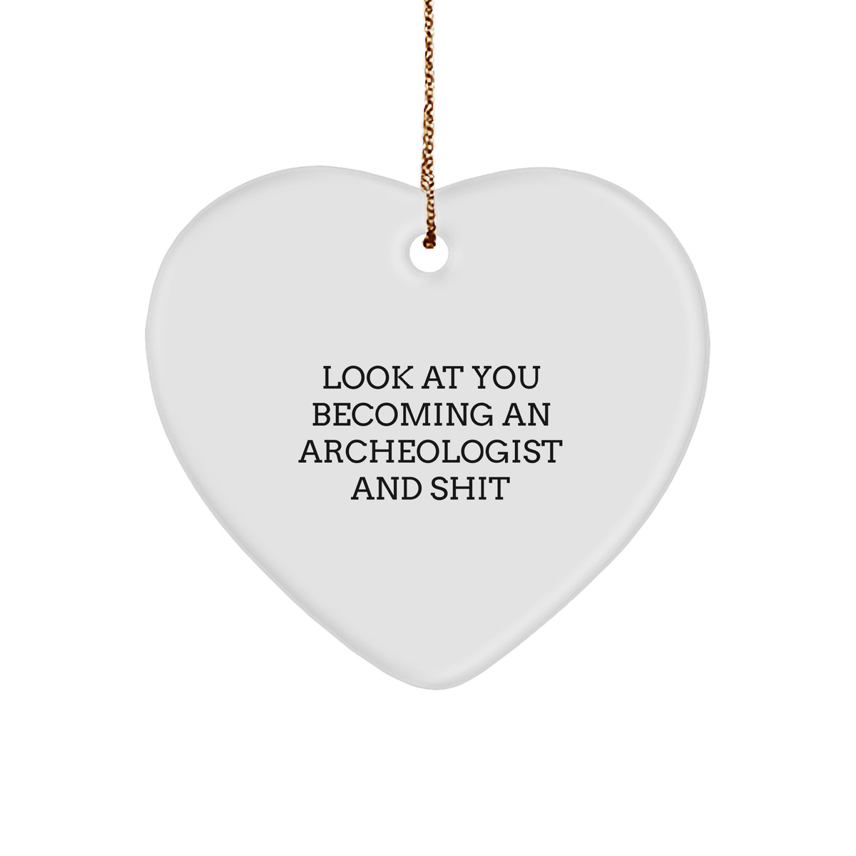 Funny Archeologist Gifts, Heart Ornament for Archeologist, Look At You Becoming Archeologist And Shit, Christmas Unique Gifts from Friends, Gifts for Archeologist - Image 1