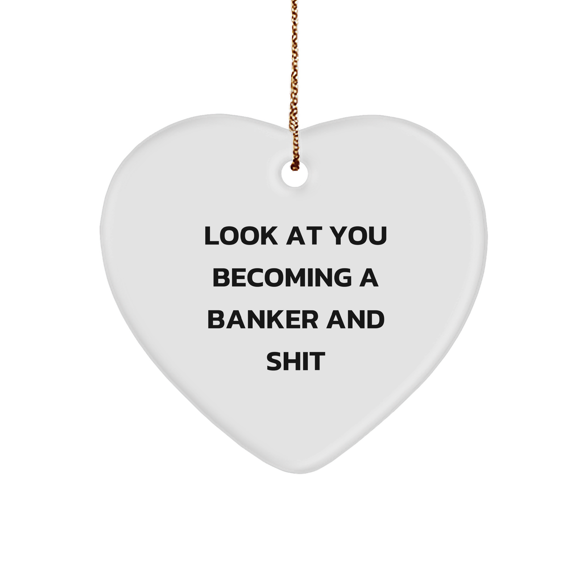 Funny Banker Gifts from Friends for Him - Heart Ornament with 'Look At You Becoming A Banker And Shit' Quote, Christmas Unique Presents for Men - Image 1