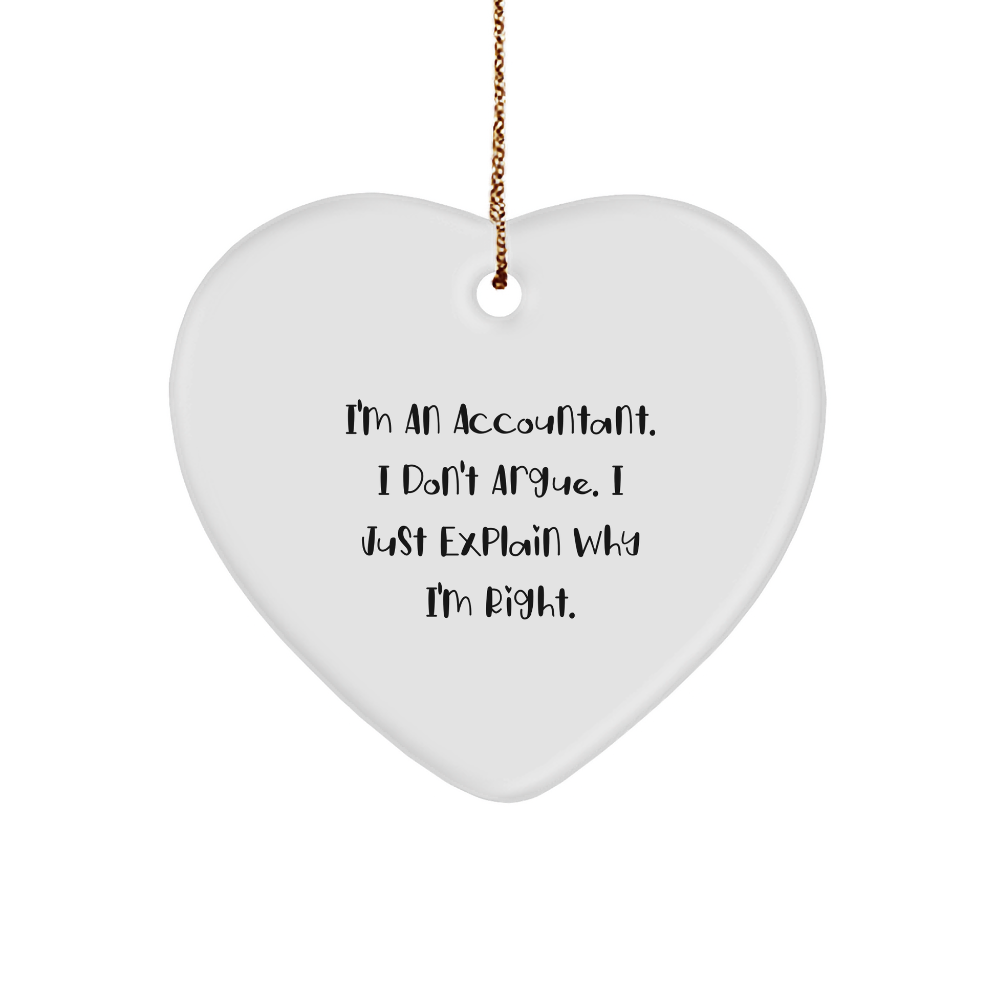Funny Accountant Gifts from Friends - I'm An Accountant. I Don't Argue. I Just Explain Why I'm Right. - Heart Ornament for Christmas - Image 1