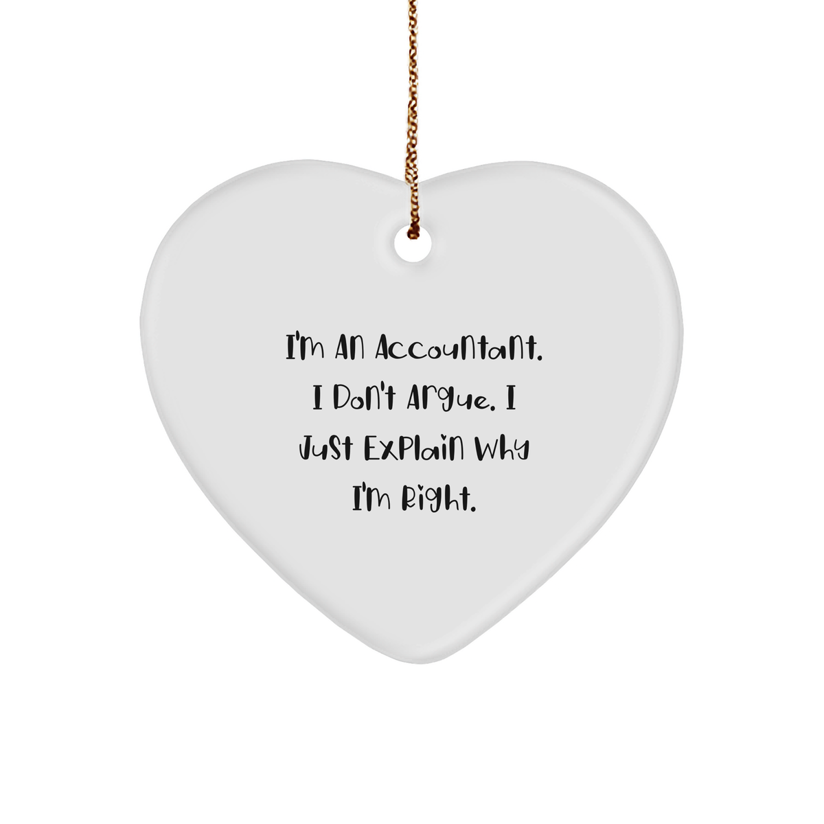 Funny Accountant Gifts from Friends - I'm An Accountant. I Don't Argue. I Just Explain Why I'm Right. - Heart Ornament for Christmas - Image 1