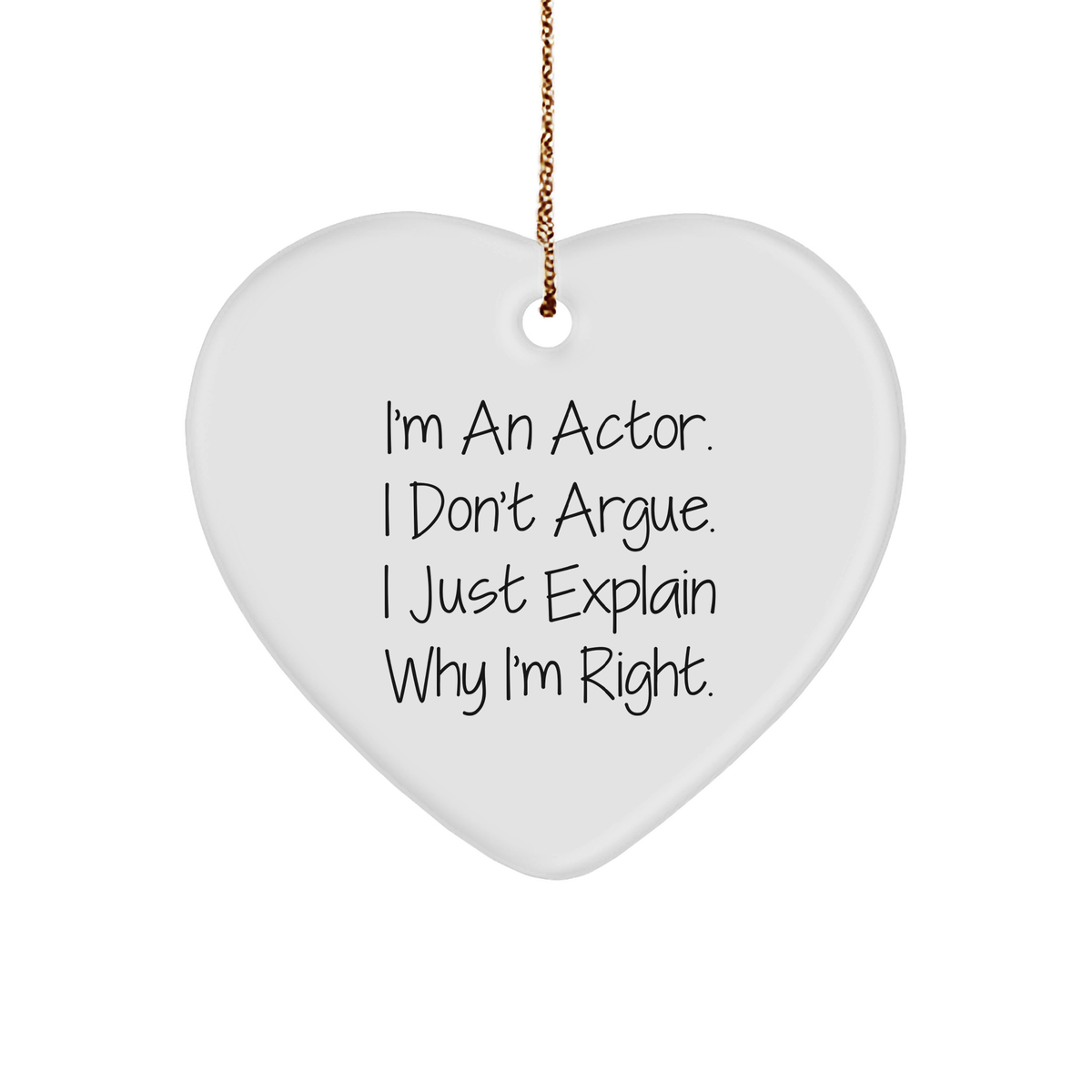 Funny Actor Gifts from Friends for Him - I'm An Actor. I Don't Argue. I Just Explain Why I'm Right. Heart Ornament for Christmas - Image 1