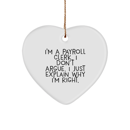 Funny Payroll Clerk Gifts - I'm A Payroll Clerk. I Don't Argue. I Just Explain Why I'm Right. Heart Ornament, Gifts from Men, for Payroll Clerk Women, Friends, Family, Christmas Unique Presents - Image 1