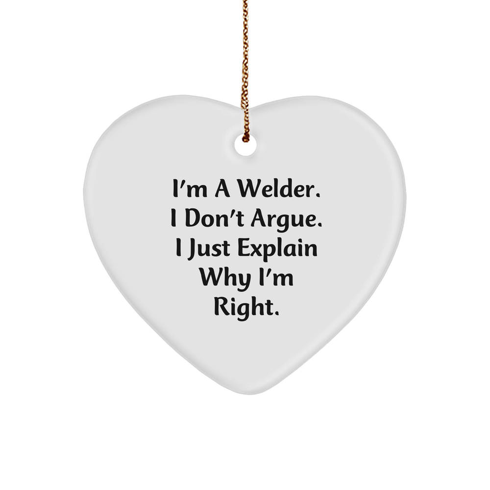 Welder's Proud, Funny Quote Heart Ornament for Christmas Unique Gifts from Friends, Coworkers, Family, or Men, Perfect for Decorating, 'I'm A Welder. I Don't Argue. I Just Explain Why I'm Right.' - Image 1