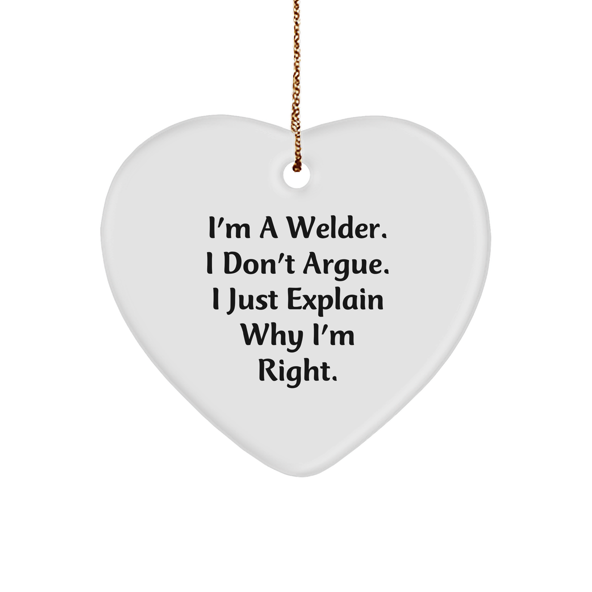 Welder's Proud, Funny Quote Heart Ornament for Christmas Unique Gifts from Friends, Coworkers, Family, or Men, Perfect for Decorating, 'I'm A Welder. I Don't Argue. I Just Explain Why I'm Right.' - Image 1