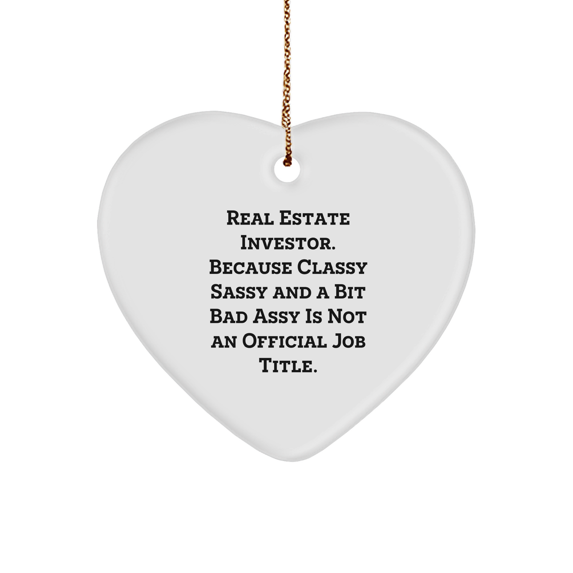 Funny Real Estate Investor Gifts - Heart Ornament for Christmas - 'Real Estate Investor. Because Classy Sassy And A Bit Fearlessy Is Not An Official Job Title.' - Image 1