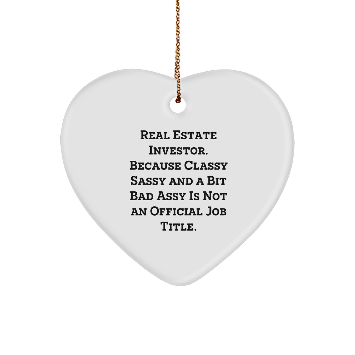 Funny Real Estate Investor Gifts - Heart Ornament for Christmas - 'Real Estate Investor. Because Classy Sassy And A Bit Fearlessy Is Not An Official Job Title.' - Image 1