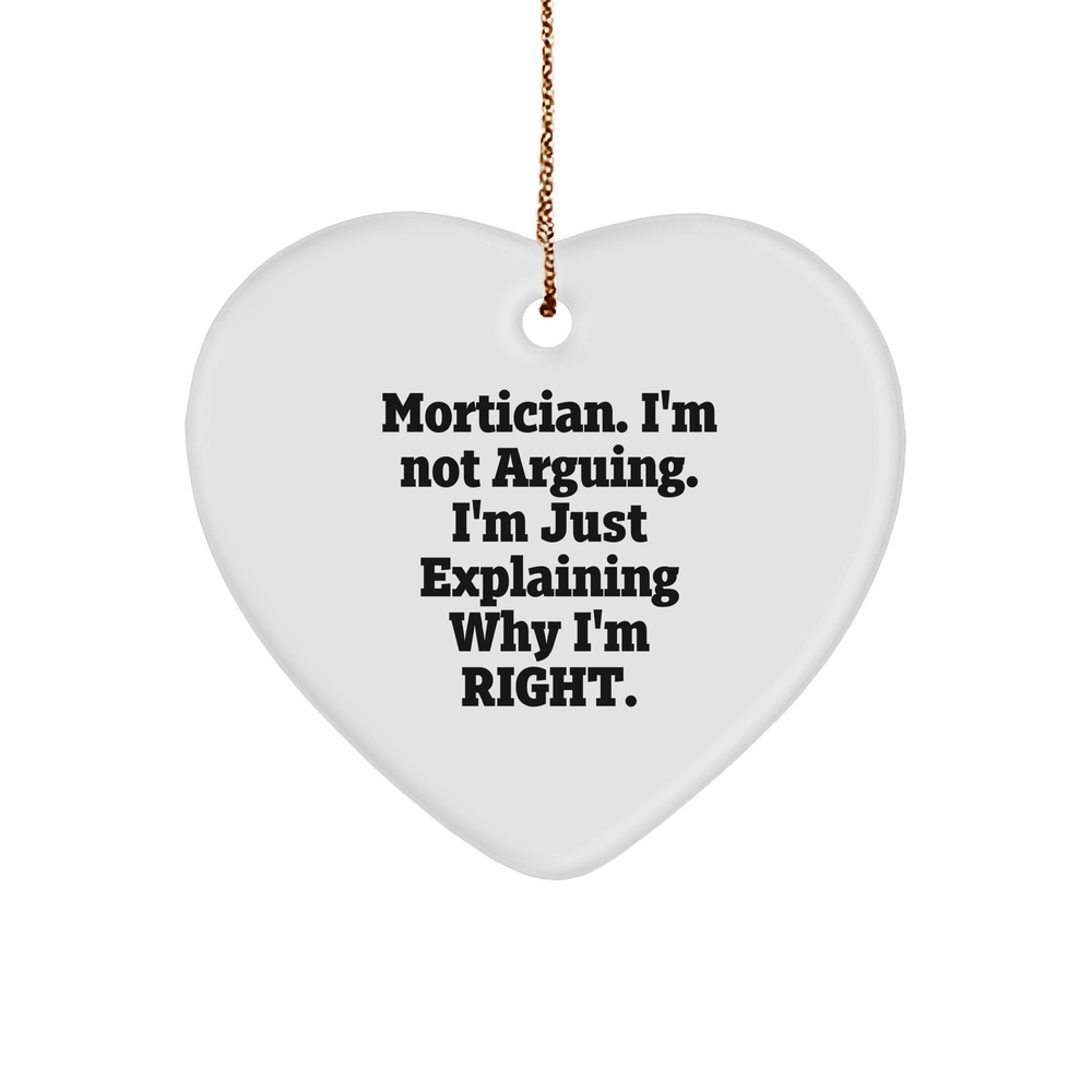 Mortician Heart Ornament Gifts from Friends, Mortician Humor Christmas Unique Gifts for Mortician, I'm Not Arguing. I'm Just Explaining Why I'm Right. - Image 1