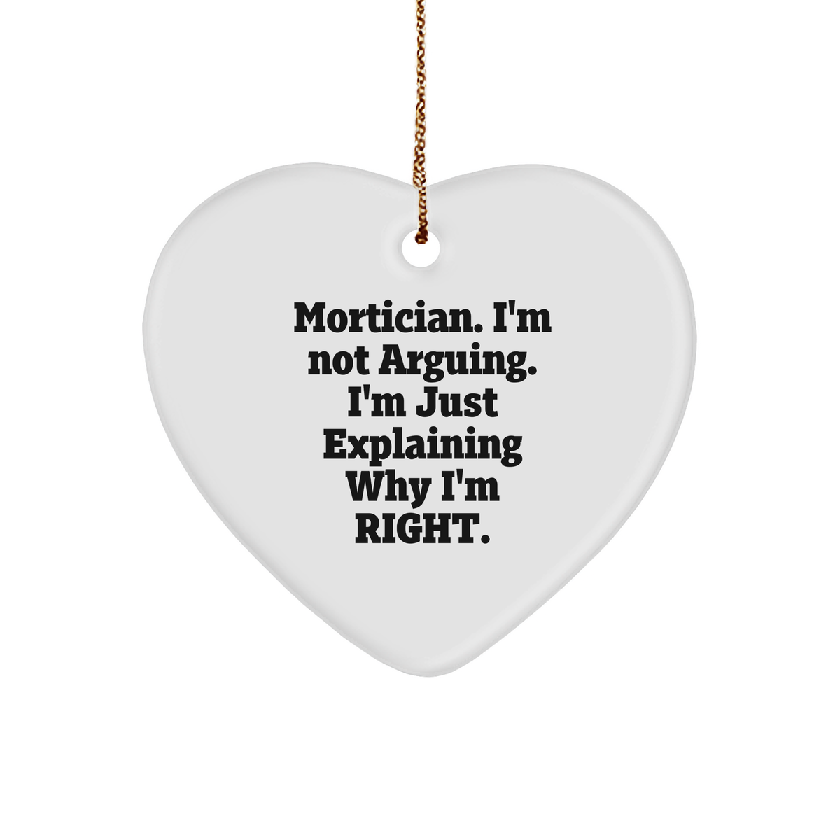 Mortician Heart Ornament Gifts from Friends, Mortician Humor Christmas Unique Gifts for Mortician, I'm Not Arguing. I'm Just Explaining Why I'm Right. - Image 1