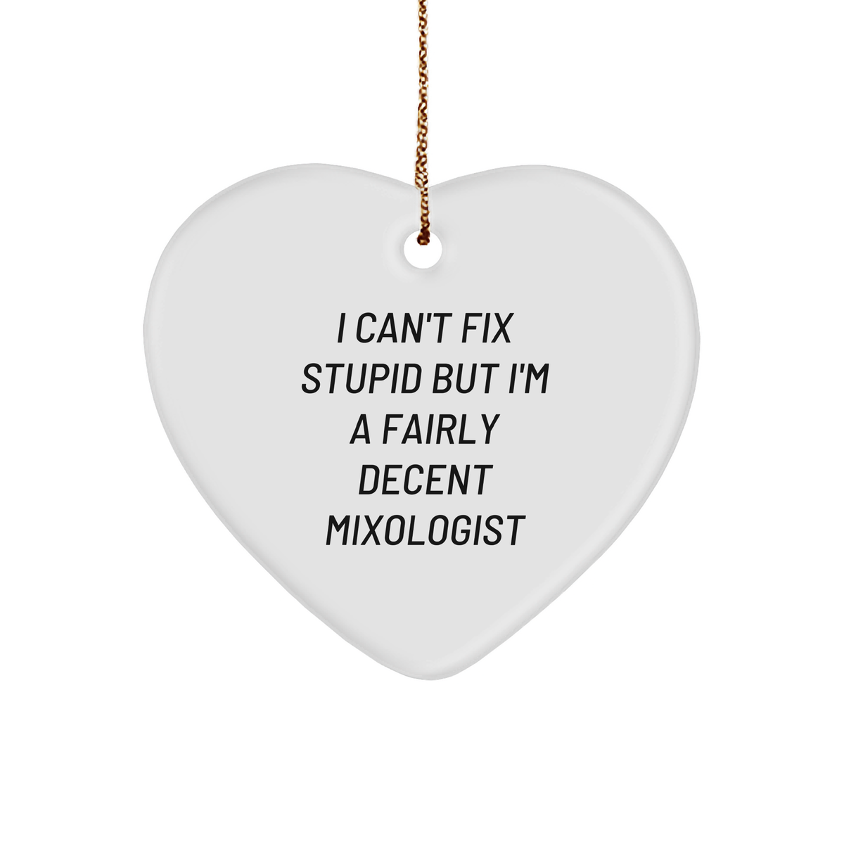 Funny Mixologist Heart Ornament Gifts from Men to Friends on Christmas, 'I Can't Fix Stupid But I'm A Fairly Decent Mixologist' Quote - Image 1