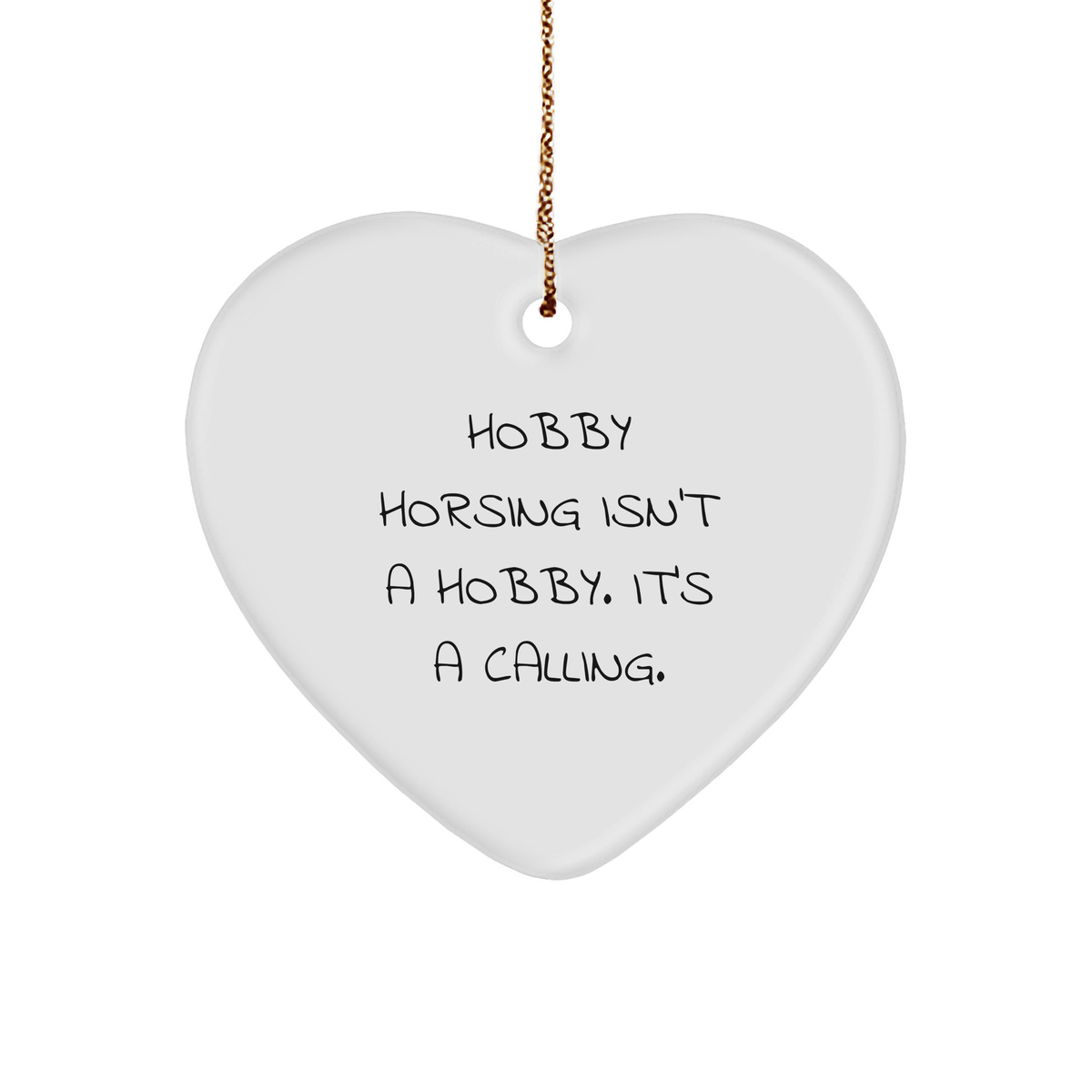 Hobby Horsing Isn't A Hobby, It's A Calling! - White Heart Ornament, 3-Inch, Gold-Tone String, Christmas Unique Gift from Men to Friends for Hobby Horsing Enthusiasts - Image 1