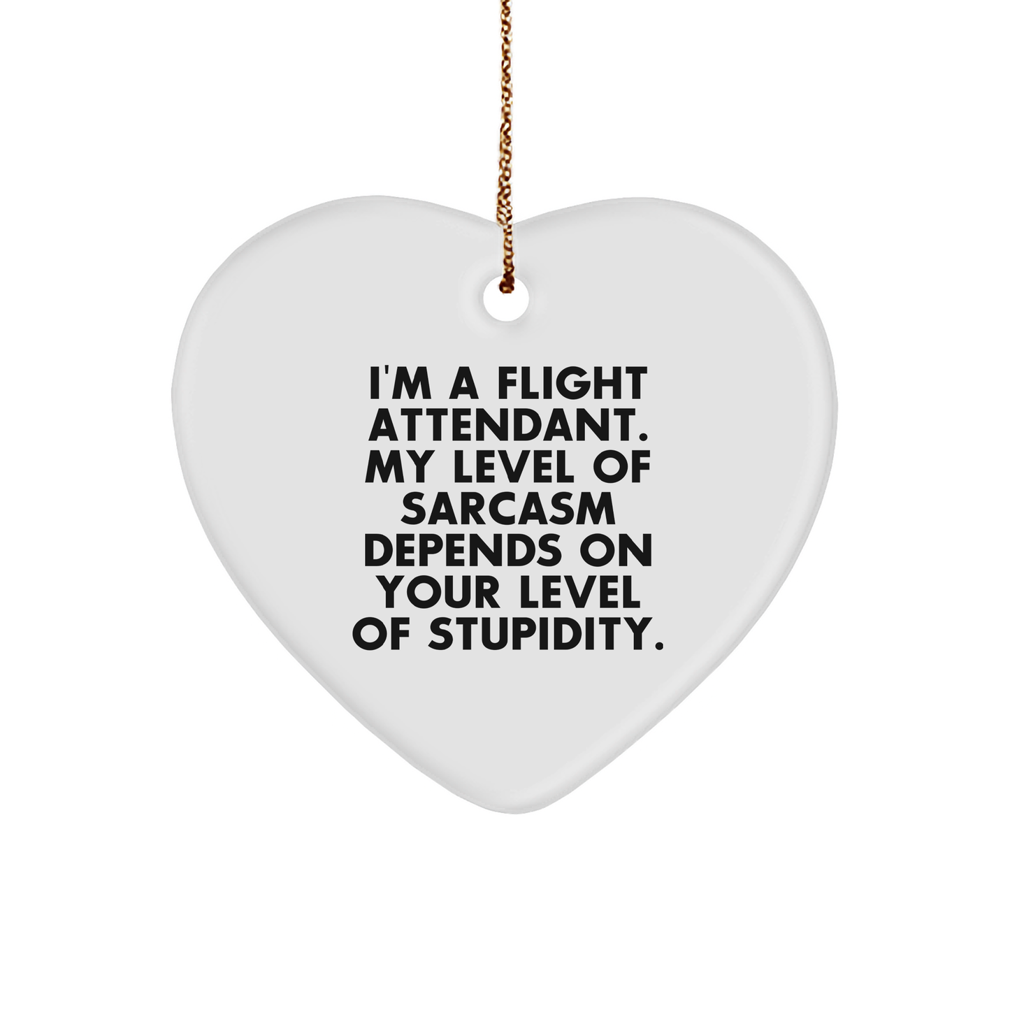 Funny Flight Attendant Gift, I'm A Flight Attendant. My Level Of Sarcasm Depends On Your Level Of Stupidity. White Heart Ornament for Christmas - Image 1