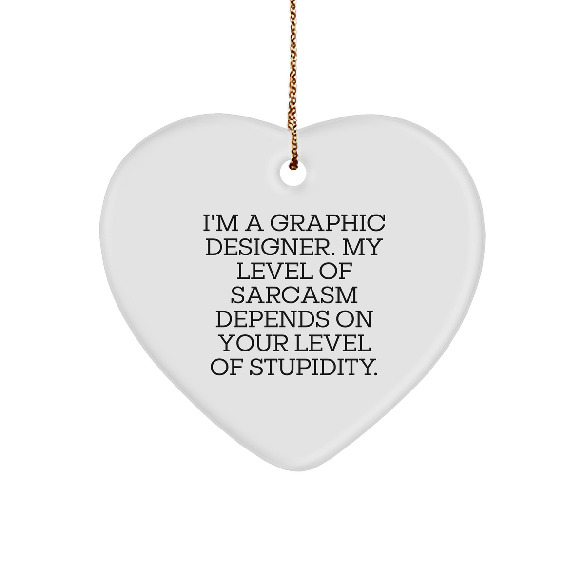 Funny Graphic Designer Gifts from Men for Graphic Designers, 'I'm A Graphic Designer. My Level Of Sarcasm Depends On Your Level Of Stupidity.' Heart Ornament for Christmas - Image 1
