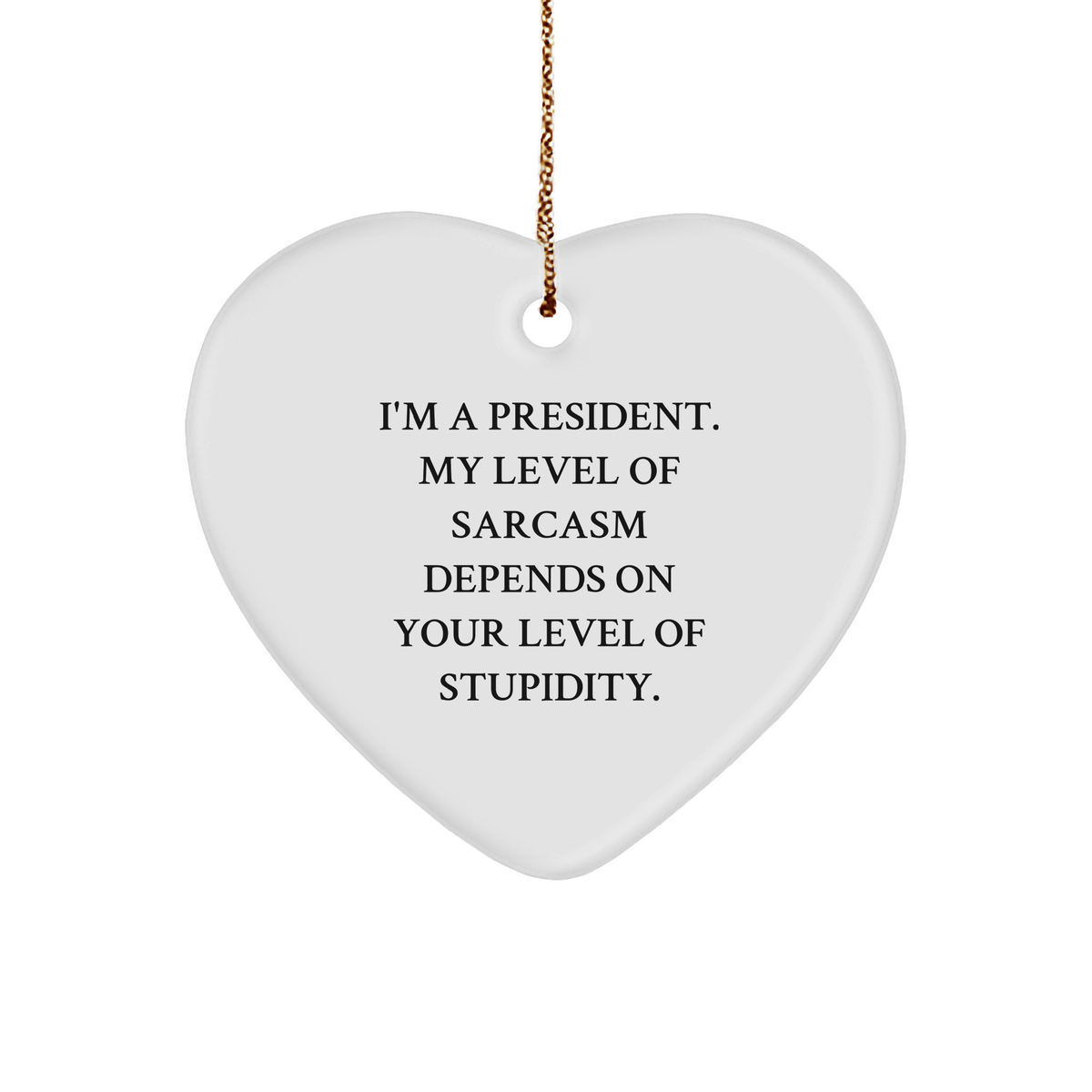 President Heart Ornament, Funny Sarcasm Quote, White Heart Shaped Gift, Gifts from Men to President, President Gifts - Image 1