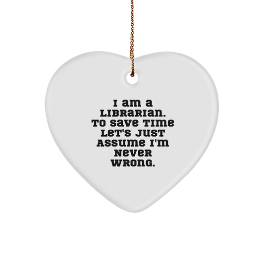 Funny Librarian Gift Ideas - Heart Ornament with Quote 'I Am A Librarian. To Save Time Let's Just Assume I'm Never Wrong.' - Christmas Memorable Present for Librarian - Image 1