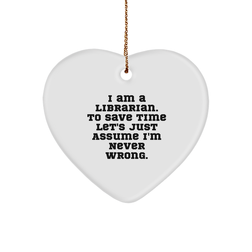 Funny Librarian Gift Ideas - Heart Ornament with Quote 'I Am A Librarian. To Save Time Let's Just Assume I'm Never Wrong.' - Christmas Memorable Present for Librarian - Image 1