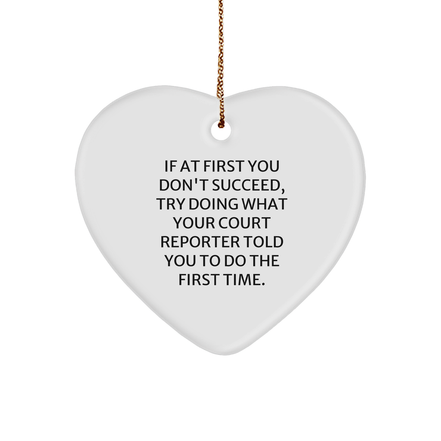 Funny Court Reporter Heart Ornament Gifts from Family to Friends, I If At First You Don't Succeed, Try Doing What Your Court Reporter Told You To Do The First Time. Christmas Unique Gifts - Image 1