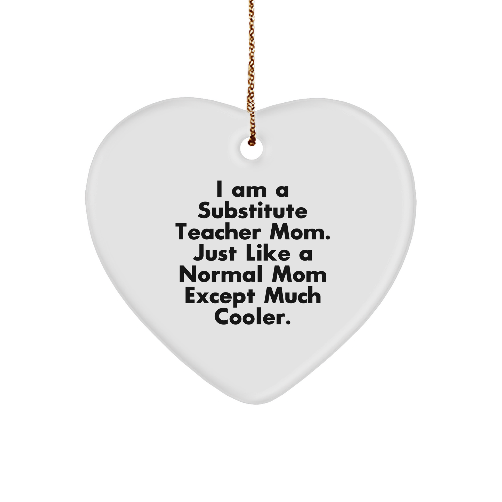 Substitute Teacher Heart Ornament Gifts from Friends for Christmas, I Am A Substitute Teacher Mom. Just Like A Normal Mom Except Much Cooler. - Image 1