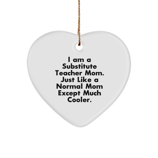 Substitute Teacher Heart Ornament Gifts from Friends for Christmas, I Am A Substitute Teacher Mom. Just Like A Normal Mom Except Much Cooler. - Image 1
