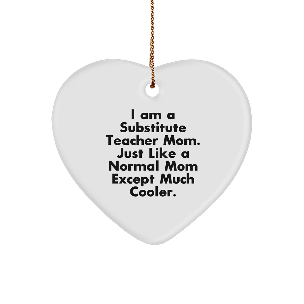 Substitute Teacher Heart Ornament Gifts from Friends for Christmas, I Am A Substitute Teacher Mom. Just Like A Normal Mom Except Much Cooler. - Image 1