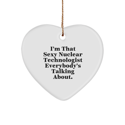 Inspirational Gifts for Nuclear Technologists: I'm That Sexy Nuclear Technologist Everybody's Talking About Heart Ornament - Funny Christmas Unique Gift for Nuclear Technology Enthusiasts - Image 1