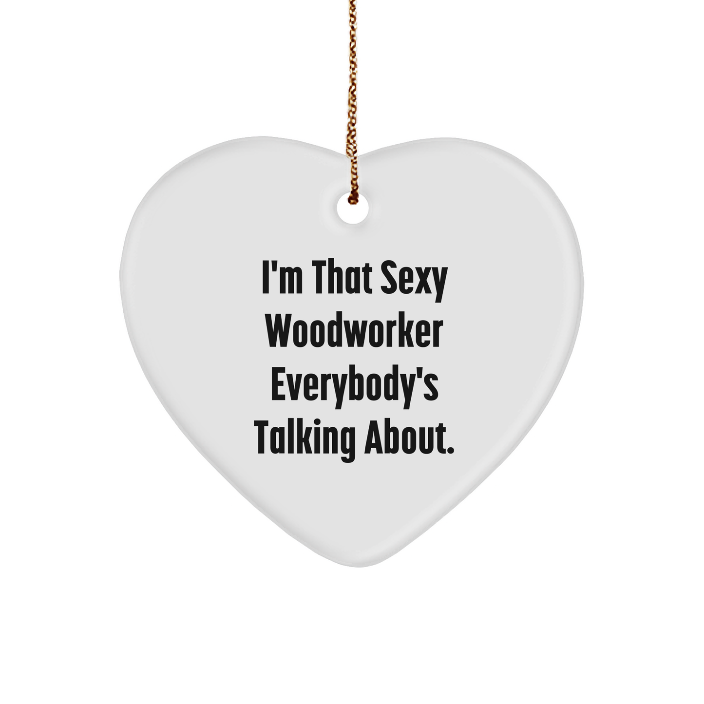 Funny I'm That Sexy Woodworker Everybody's Talking About Heart Ornament Gifts for Woodworkers Woodworker Lover Christmas Unique Gifts from Gifts for Woodworker Enthusiasts - Image 1