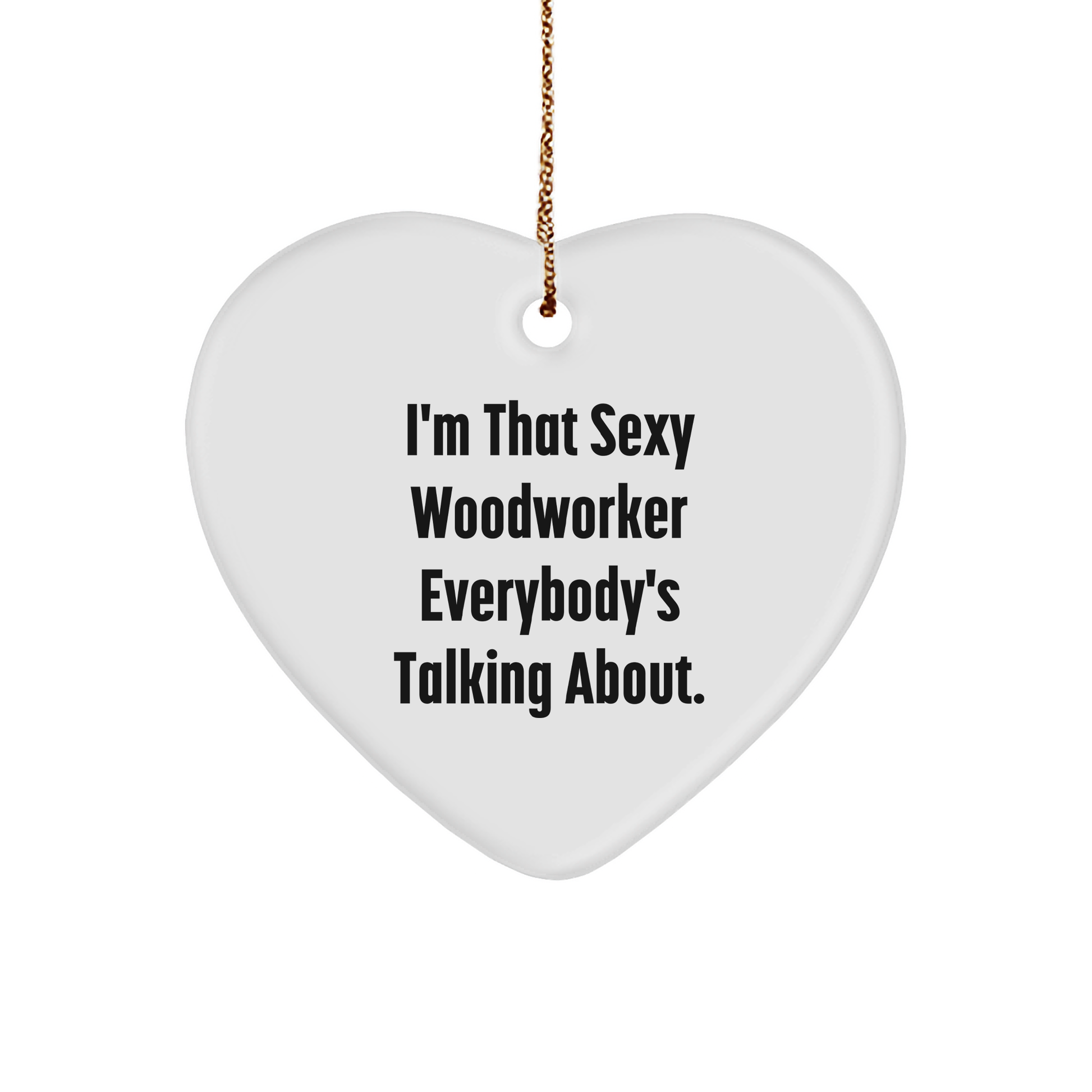 Funny I'm That Sexy Woodworker Everybody's Talking About Heart Ornament Gifts for Woodworkers Woodworker Lover Christmas Unique Gifts from Gifts for Woodworker Enthusiasts - Image 1