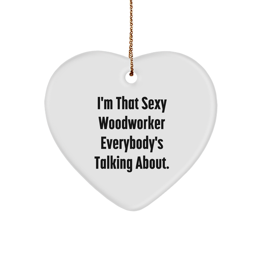 Funny I'm That Sexy Woodworker Everybody's Talking About Heart Ornament Gifts for Woodworkers Woodworker Lover Christmas Unique Gifts from Gifts for Woodworker Enthusiasts - Image 1