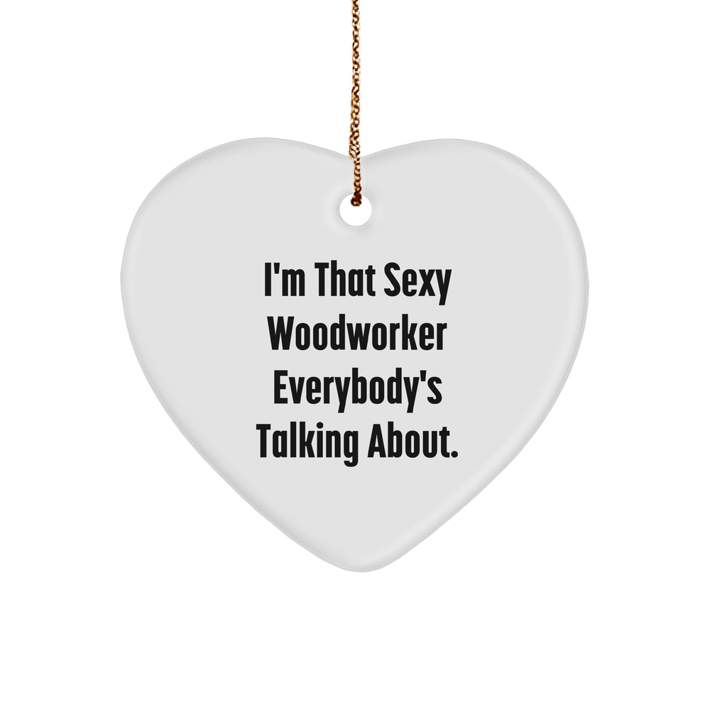 Funny I'm That Sexy Woodworker Everybody's Talking About Heart Ornament Gifts for Woodworkers Woodworker Lover Christmas Unique Gifts from Gifts for Woodworker Enthusiasts - Image 1