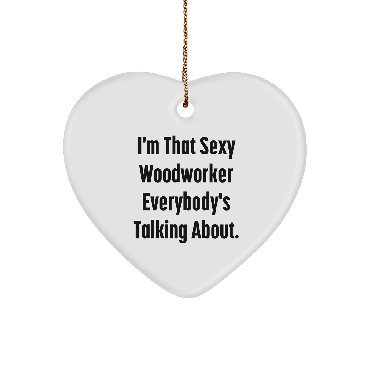 Funny I'm That Sexy Woodworker Everybody's Talking About Heart Ornament Gifts for Woodworkers Woodworker Lover Christmas Unique Gifts from Gifts for Woodworker Enthusiasts - Image 1
