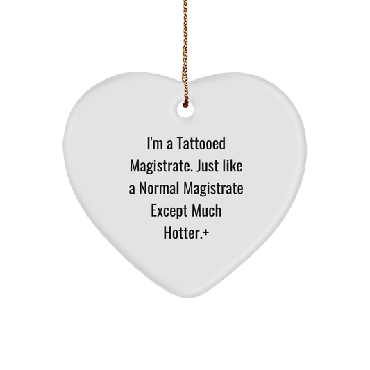 Funny Magistrate Gifts - I'm A Tattooed Magistrate. Just Like A Normal Magistrate Except Much Hotter.+ Heart Ornament for Christmas, Gifts from Men, Gifts for Magistrate - Image 1