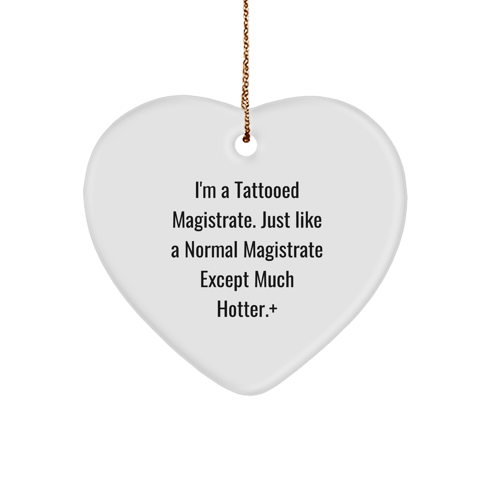 Funny Magistrate Gifts - I'm A Tattooed Magistrate. Just Like A Normal Magistrate Except Much Hotter.+ Heart Ornament for Christmas, Gifts from Men, Gifts for Magistrate - Image 1