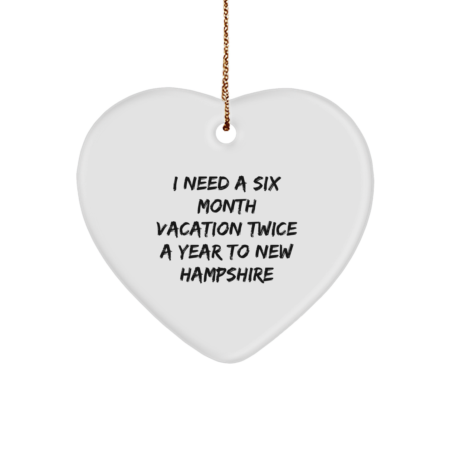 New Hampshire Heart Ornament Gift for Friends from New Hampshire Christmas Ornament, I Need A Six Month Vacation Twice A Year To New Hampshire Funny Quote Heart Ornament - Image 1