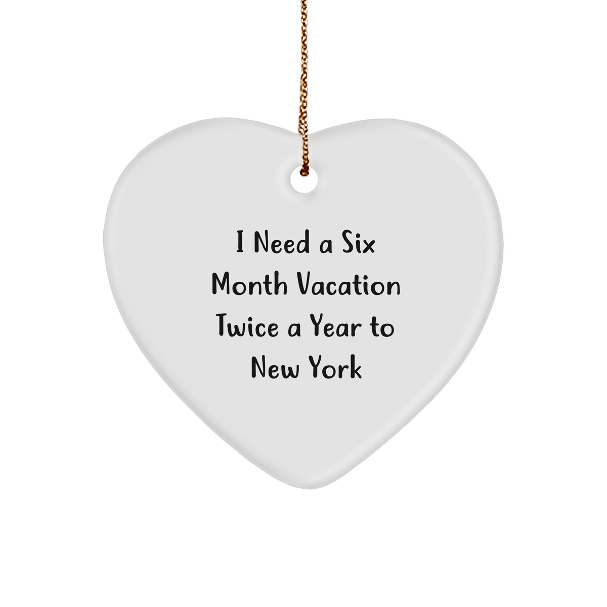 Six Month Vacation Twice A Year To New York Funny Heart Ornament Gifts for Friends from New York, Heart-Shaped MDF Ornament, White with Gold Cord, Christmas Unique Gifts - Image 1